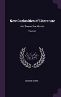 New Curiosities of Literature: And Book of the Months; Volume 2