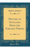 History of Scotland from the Earliest Period (Classic Reprint)