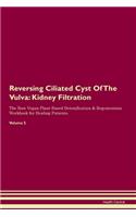 Reversing Ciliated Cyst Of The Vulva: Kidney Filtration The Raw Vegan Plant-Based Detoxification & Regeneration Workbook for Healing Patients. Volume 5