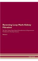 Reversing Loop Mark: Kidney Filtration The Raw Vegan Plant-Based Detoxification & Regeneration Workbook for Healing Patients. Volume 5