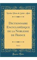 Dictionnaire EncyclopÃ©dique de la Noblesse de France, Vol. 2 (Classic Reprint)