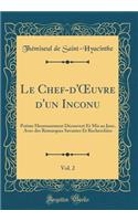 Le Chef-d'Oeuvre d'Un Inconu, Vol. 2: Poëme Heureusement Découvert Et MIS Au Jour, Avec Des Remarques Savantes Et Recherchées (Classic Reprint)