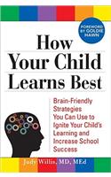 How Your Child Learns Best: Brain-Friendly Strategies You Can Use to Ignite Your Child's Learning and Increase School Success