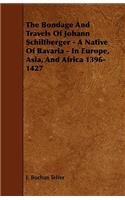 Bondage and Travels of Johann Schiltberger - A Native of Bavaria - In Europe, Asia, and Africa 1396-1427