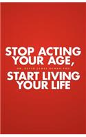 Stop Acting Your Age, Start Living Your Life