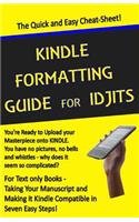 Kindle Formatting Guide for Idjits: Taking Your Manuscript and Making it Kindle Compatible in Seven Easy Steps