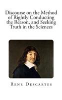 Discourse on the Method of Rightly Conducting the Reason, and Seeking Truth in t