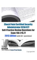 Check Point Certified Security Administrator CCSA R77 Self-Practice Review Questions for Exam 156-215.77: 2015 Edition (with 50+ questions)