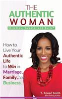 The Authentic Woman: Stilettos, Sweats, and Suits: How to Live Your Authentic Life to Win in Marriage, Family, and Business