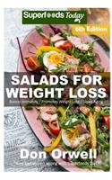 Salads for Weight Loss: Sixth Edition: Over 110 Quick & Easy Gluten Free Low Cholesterol Whole Foods Recipes full of Antioxidants & Phytochemicals