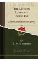 The Modern Language Review, 1921, Vol. 16: A Quarterly Journal Devoted to the Study of Medieval and Modern Literature and Philology (Classic Reprint): A Quarterly Journal Devoted to the Study of Medieval and Modern Literature and Philology (Classic Reprint)