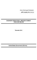 Army Techniques Publication ATP 3-34.22 ENGINEER OPERATIONS-BRIGADE COMBAT TEAM AND BELOW December 2014: (English)