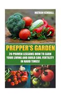 Prepper's Garden: 20 Proven Lessons How to Earn Your Living and Build Soil Fertility in Hard Times!: (Gardening Books, Better Homes Gardens)