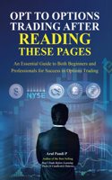 OPT TO OPTIONS TRADING AFTER READING THESE PAGES: An Essential Guide to Both Beginners and Professionals for Success in Options Trading
