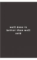 well done is better than well said