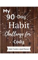 My 90-Day Habit Challenge For Cody Habit Tracker & Goal Planner: Habbit Tracker & Goal Planner Goal Journal Gift for Cody / Notebook / Diary / Unique Greeting Card Alternative