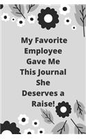 My Favorite Employee Gave Me This Journal She Deserves a Raise!
