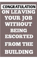 congratulation on leaving without being escorted from the building, notebook 6×9 100 page