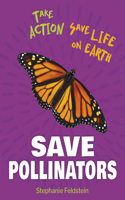 Save Pollinators: (21st Century Skills Library: Take Action: Save Life on Earth)