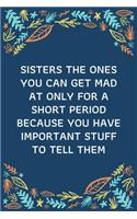 Sisters The Ones You Can Get Mad At Only For A Short Period Because You Have Important Stuff To Tell Them