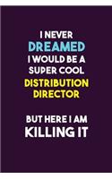 I Never Dreamed I would Be A Super Cool Distribution Director But Here I Am Killing It