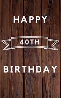 Happy 40th Birthday: 40th Birthday Gift / wood aniversary Journal / Notebook / Diary / Unique Greeting & Birthday Card Alternative