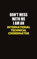 Don't Mess With Me I Am An International Technical Coordinator: Career journal, notebook and writing journal for encouraging men, women and kids. A framework for building your career.