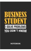 Business Student I Solve Problems You Don't Know Notebook