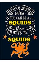 Always Be Yourself unless You can be a Squid Then Always Be A squid