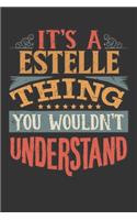 Its A Estelle Thing You Wouldnt Understand: Estelle Diary Planner Notebook Journal 6x9 Personalized Customized Gift For Someones Surname Or First Name is Estelle