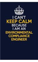 I Can't Keep Calm Because I Am An Environmental Compliance Engineer: Career journal, notebook and writing journal for encouraging men, women and kids. A framework for building your career.