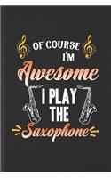 Of Course I'm Awesome I Play the Saxophone: Funny Blank Lined Music Teacher Lover Notebook/ Journal, Graduation Appreciation Gratitude Thank You Souvenir Gag Gift, Fashionable Graphic 110 Page