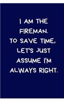 I am The Fireman. To Save Time, Let's Just Assume I'm Always Right: Lined A5 Notebook (6" x 9") Funny Birthday Present for Men & Women Alternative to a Greeting Card, Banter Office Writing Stationary Joke Journal to 