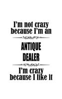 I'm Not Crazy Because I'm An Antique Dealer I'm Crazy Because I like It