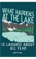 What Happens At The Lake: Notebook, Diary or Journal Gift for Outdoors, Adventure, Nature and Mountain Lovers, Campers, Hikers, Camping, Kayaking, Swimming and Hiking Fans wi