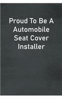 Proud To Be A Automobile Seat Cover Installer: Lined Notebook For Men, Women And Co Workers