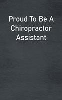 Proud To Be A Chiropractor Assistant: Lined Notebook For Men, Women And Co Workers