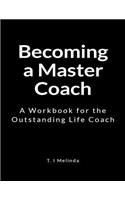 Becoming a Master Coach: A Workbook for the Outstanding Life Coach