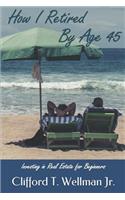 How I Retired by Age 45: Investing in Real Estate for Beginners