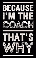 Because I'm the Coach That's Why: Funny Wide-Ruled Notebook for Sports Coaches