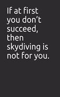 If at First You Don't Succeed, Then Skydiving Is Not for You.