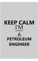 Keep Calm I'm Almost a Petroleum Engineer
