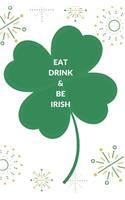 Eat Drink & Be Irish: Composition Notebook/Diary/Journal for St Patricks Day