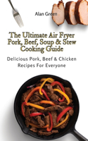 The Ultimate Air Fryer Pork, Beef, Soup & Stew Cooking Guide