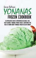 Yonanas Frozen Cookbook: A Superlative Guide To Preparing Delicious, Fast, Easy-To-Make, Yonanas Frozen Treats. Everything You Need To Know About Yonanas Frozen Dessert Make