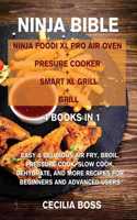 Ninja Bible: 4 BOOKS IN 1: Ninja Foodi XL Pro Air Oven + Presure Cooker + Smart XL Grill+ Grill. Easy & Delicious Air Fry, Broil, Pressure Cook, Slow Cook, Dehyd