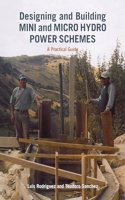 Designing and Building Mini and Micro Hydro Power Schemes: A Practical Guide