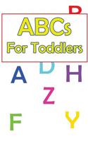 ABCs for Toddlers: A Baby and Toddler Fun and Educational Book for Kids Age 1-3 Based Around the Concept of Alphabet