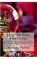 How to Tell Fortunes: Containing Napoleon's Oraculum and the Key to Work It; Also Tells Fortunes by Cards, Lucky and Unlucky Days, Signs and Omens.