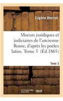 Moeurs Juridiques Et Judiciaires de l'Ancienne Rome, d'Après Les Poëtes Latins. Tome 3